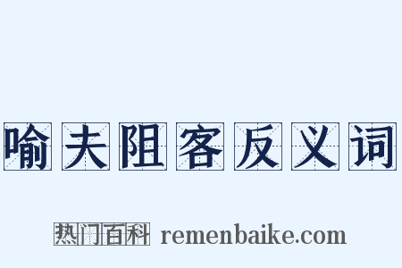 喻夫阻客反义词是什么意思的图片